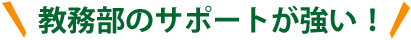 教務部のサポートが強い！